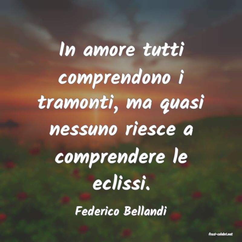 frasi di  Federico Bellandi
