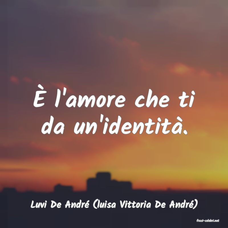 frasi di Luvi De Andr� (luisa Vittoria De Andr�)