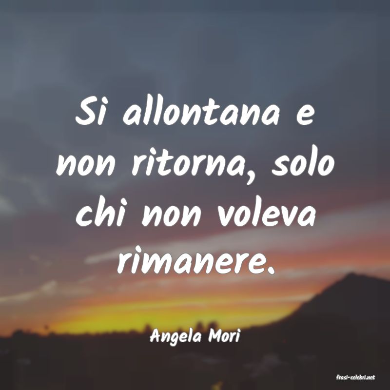 frasi di  Angela Mori
