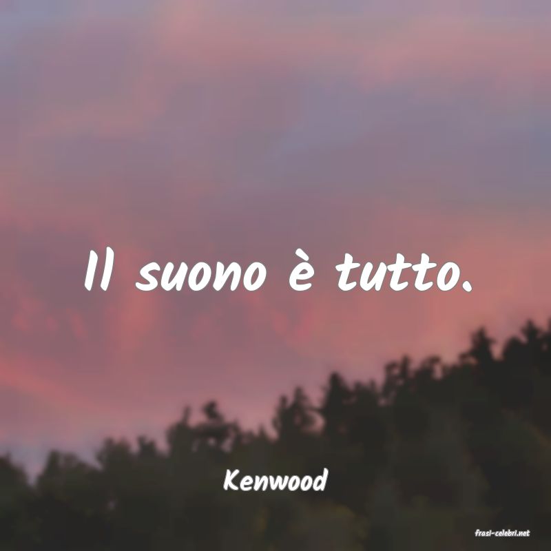 frasi di  Kenwood
