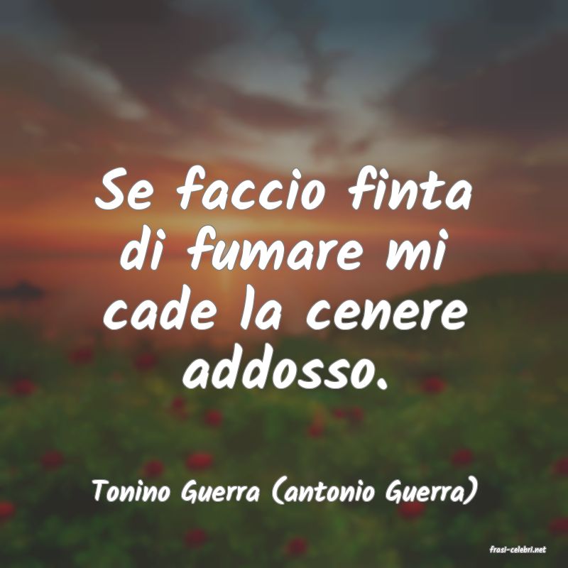 frasi di  Tonino Guerra (antonio Guerra)

