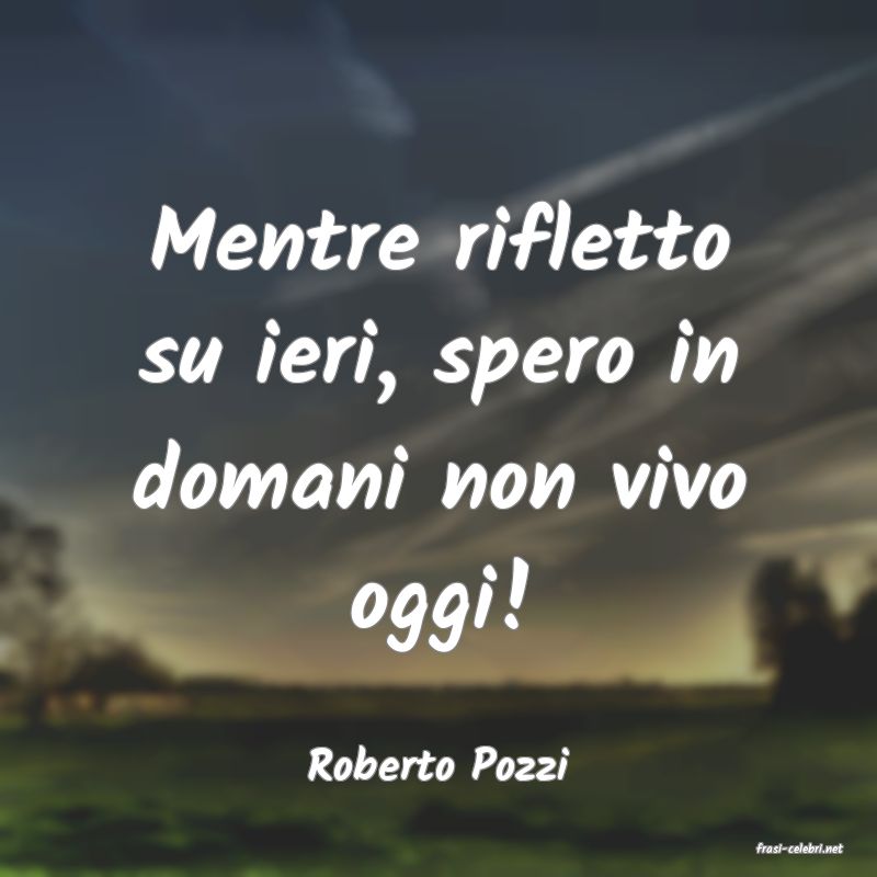 frasi di  Roberto Pozzi

