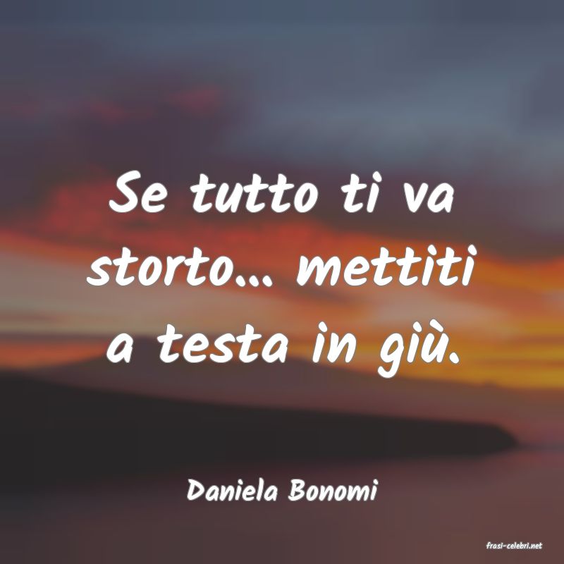 frasi di  Daniela Bonomi
