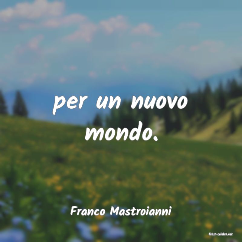 frasi di  Franco Mastroianni
