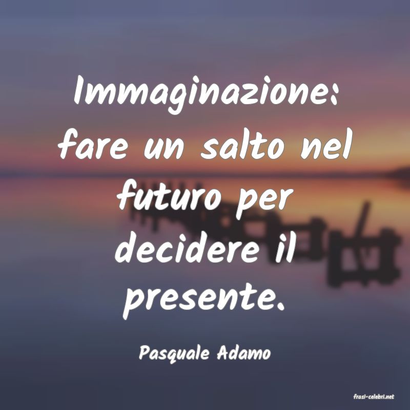 frasi di  Pasquale Adamo
