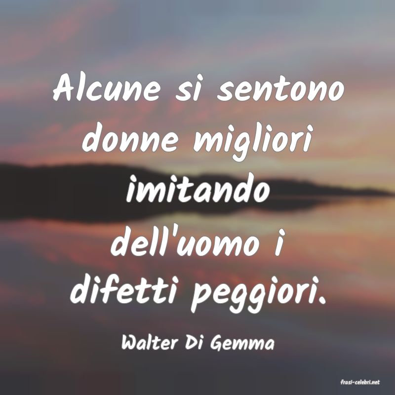 frasi di  Walter Di Gemma
