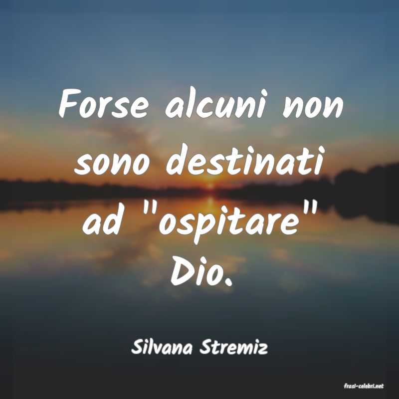 frasi di  Silvana Stremiz
