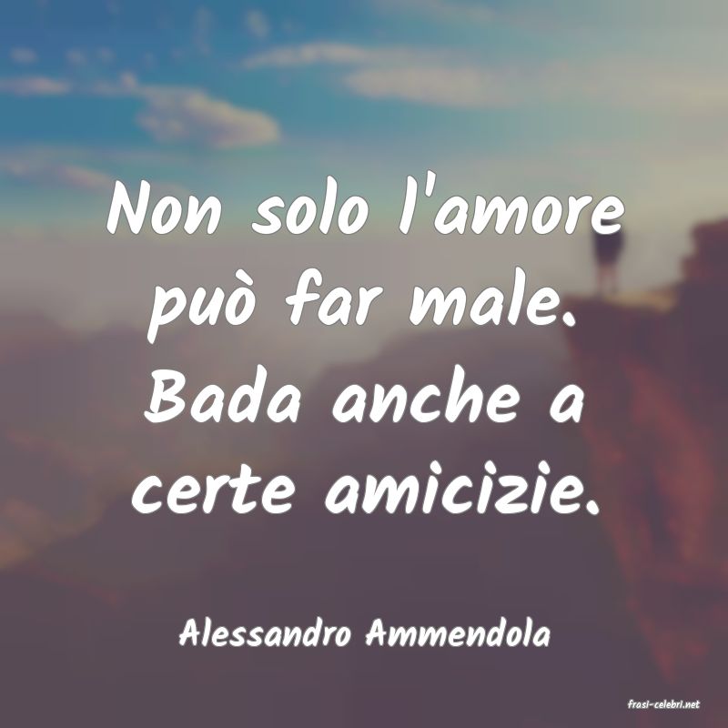 frasi di  Alessandro Ammendola
