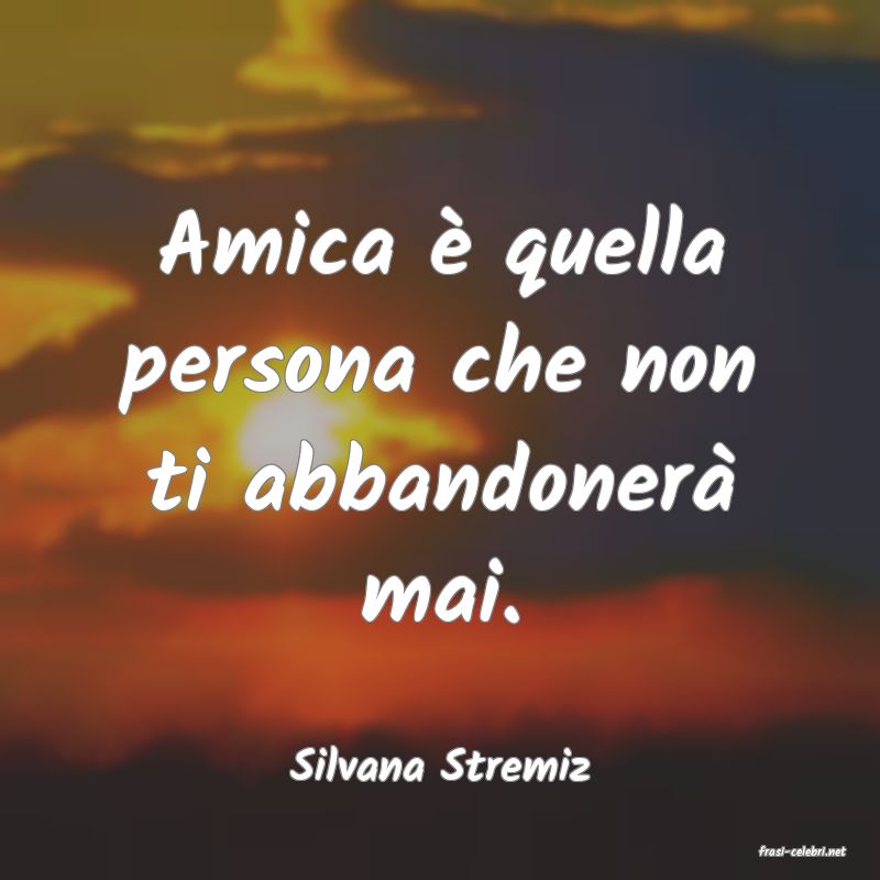 frasi di  Silvana Stremiz
