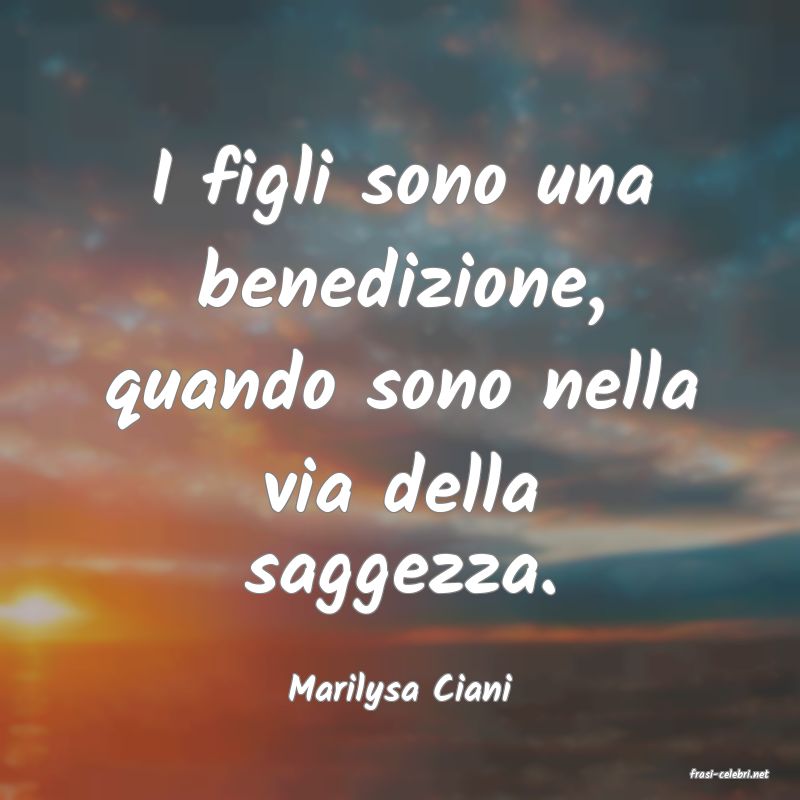 frasi di  Marilysa Ciani
