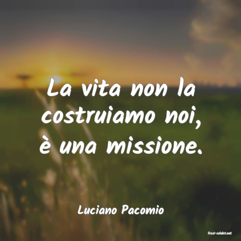 frasi di  Luciano Pacomio
