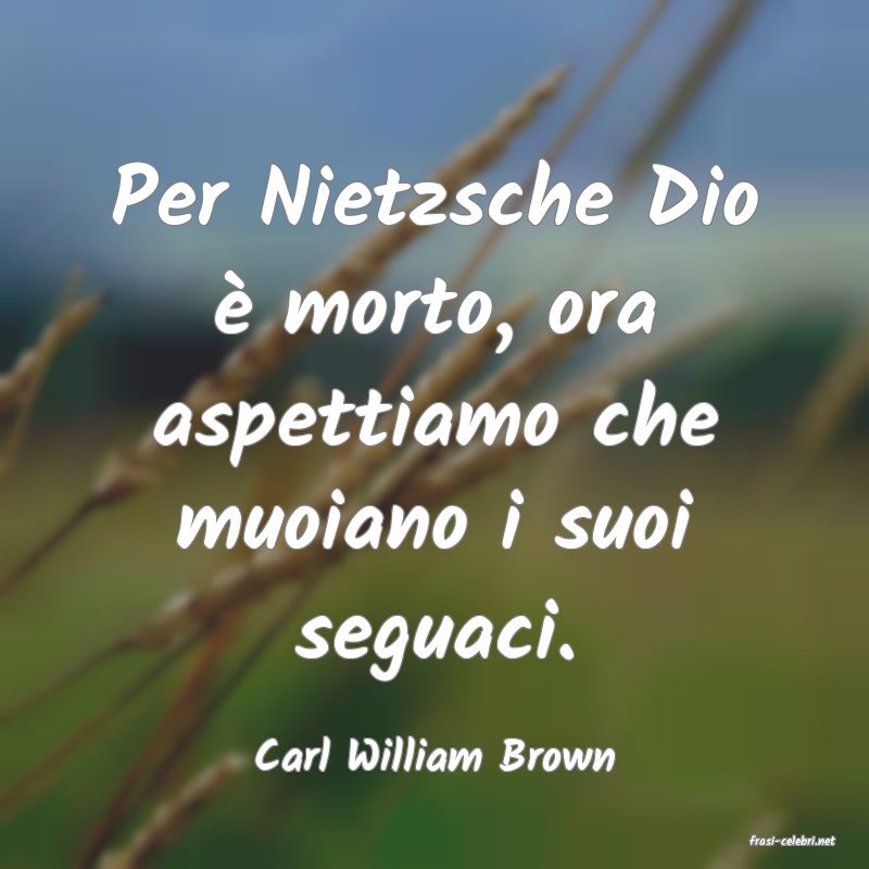 frasi di  Carl William Brown
