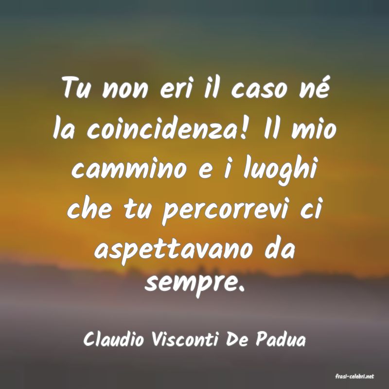 frasi di  Claudio Visconti De Padua
