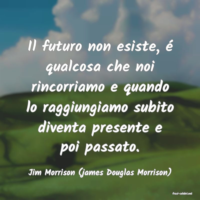 frasi di  Jim Morrison (james Douglas Morrison)
