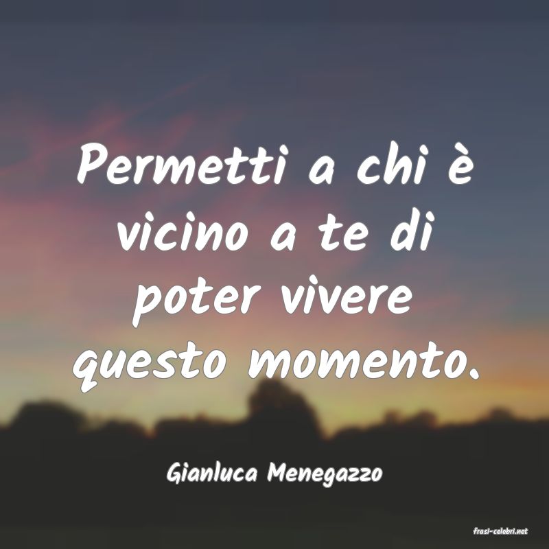 frasi di  Gianluca Menegazzo
