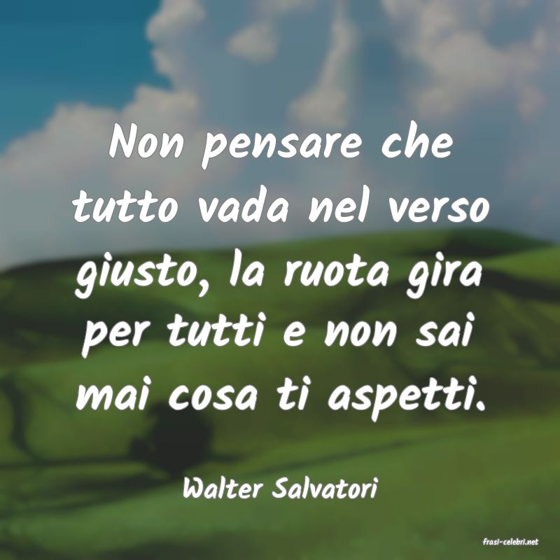 frasi di  Walter Salvatori

