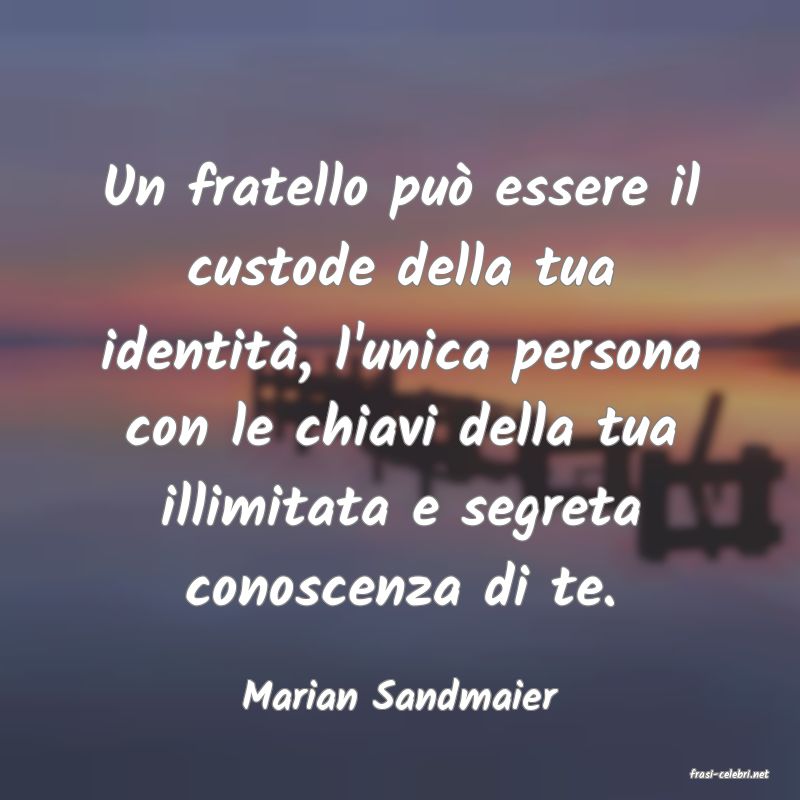 frasi di  Marian Sandmaier
