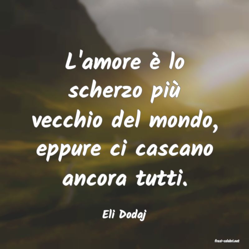 frasi di  Eli Dodaj
