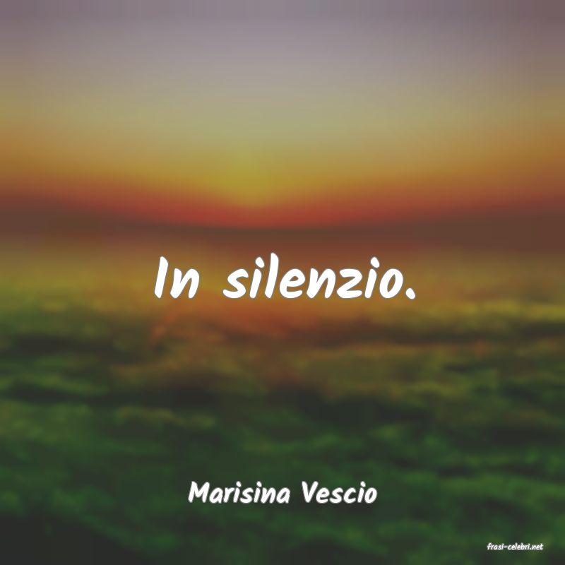 frasi di  Marisina Vescio
