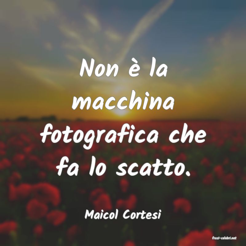 frasi di  Maicol Cortesi
