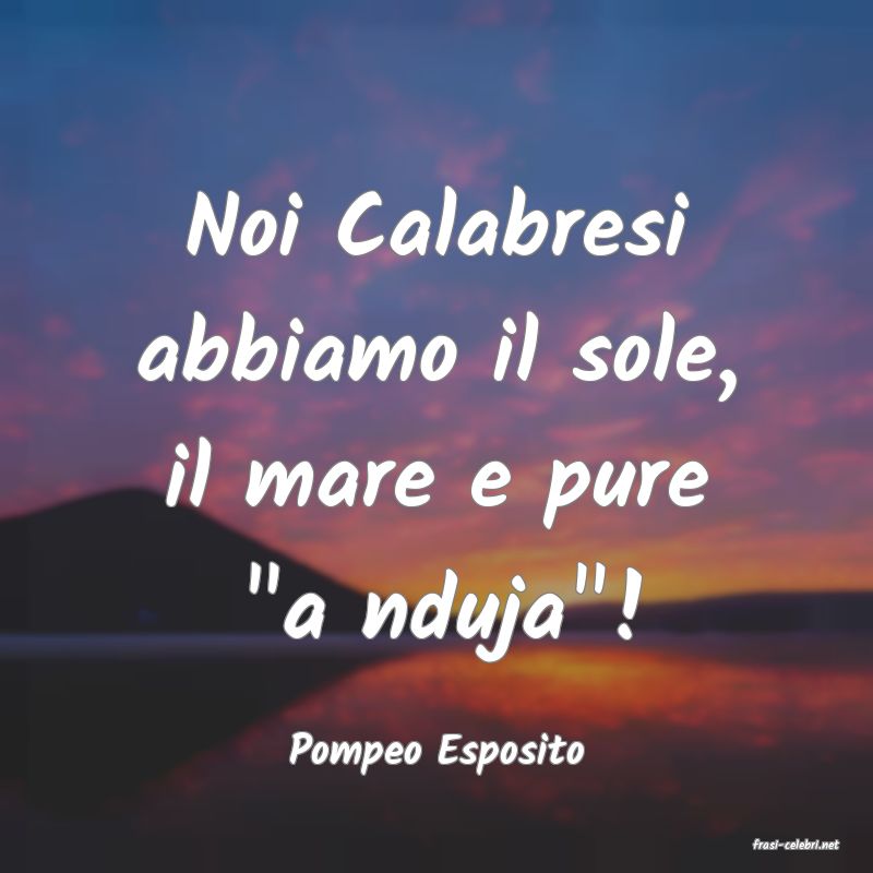 frasi di  Pompeo Esposito
