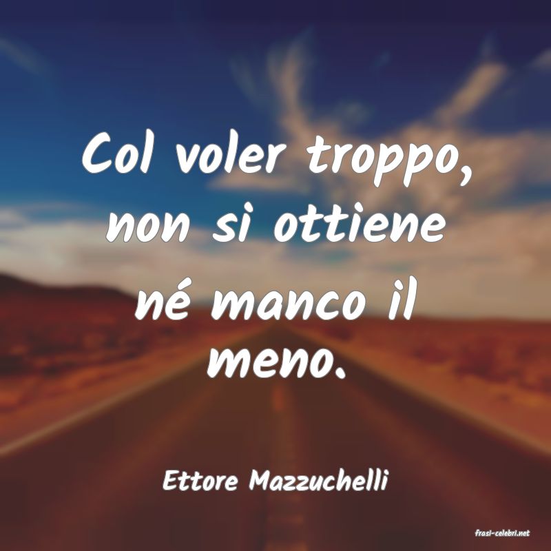 frasi di  Ettore Mazzuchelli
