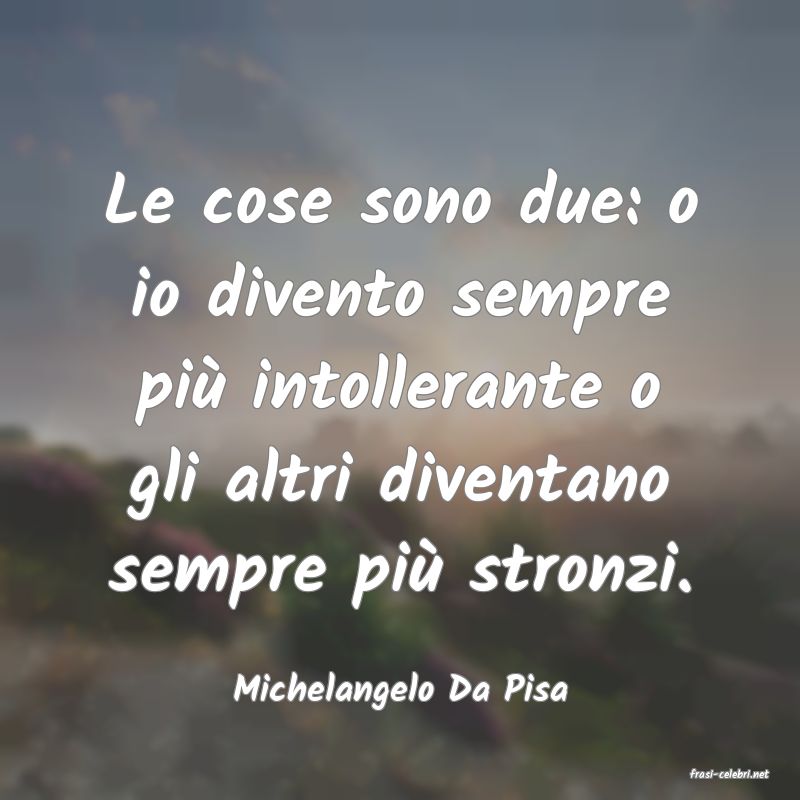frasi di  Michelangelo Da Pisa
