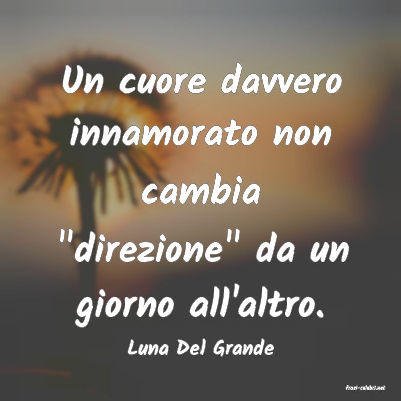 frasi di  Luna Del Grande
