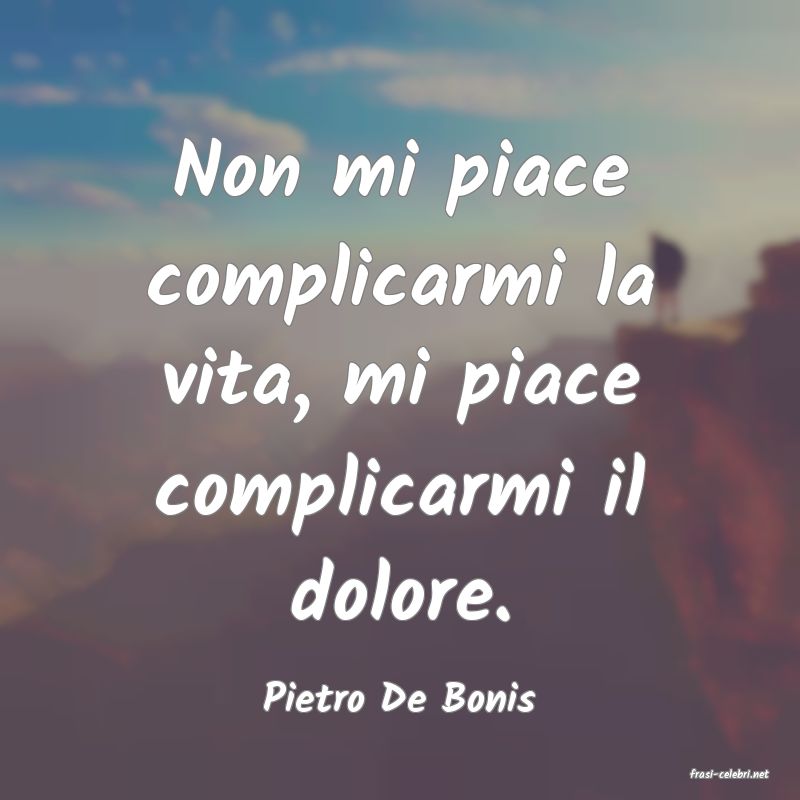 frasi di  Pietro De Bonis
