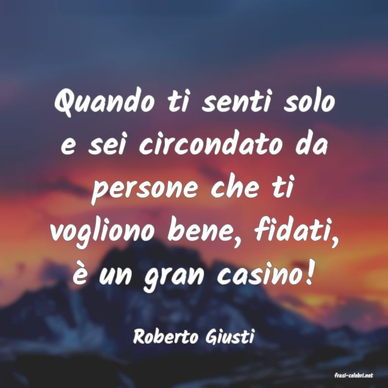 frasi di  Roberto Giusti
