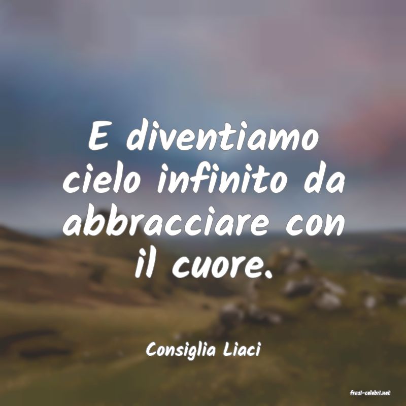 frasi di  Consiglia Liaci
