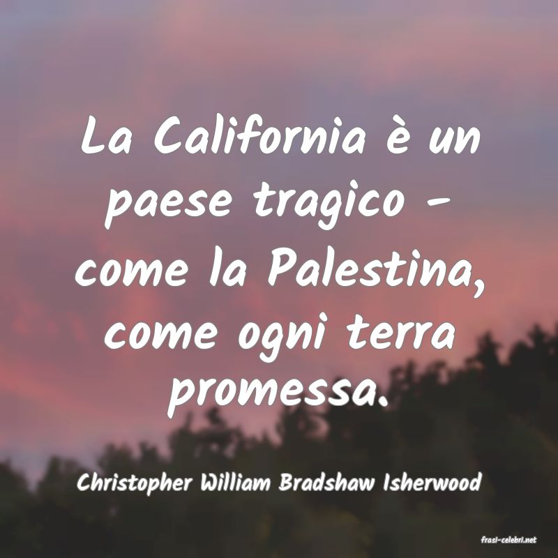 frasi di  Christopher William Bradshaw Isherwood
