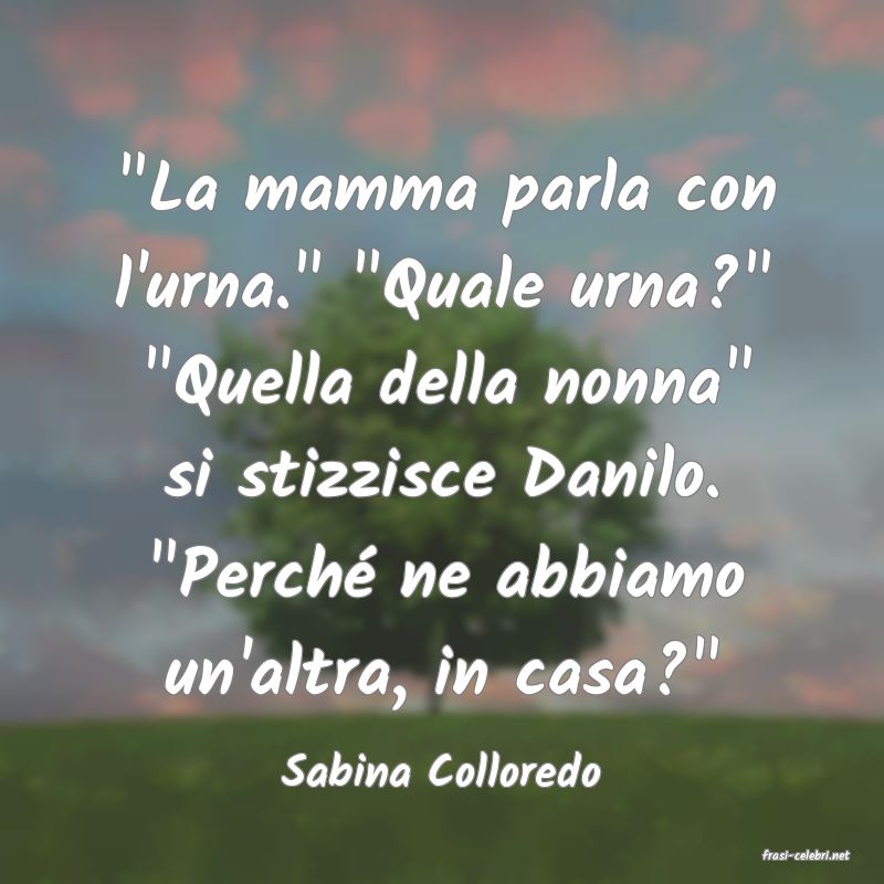 frasi di  Sabina Colloredo
