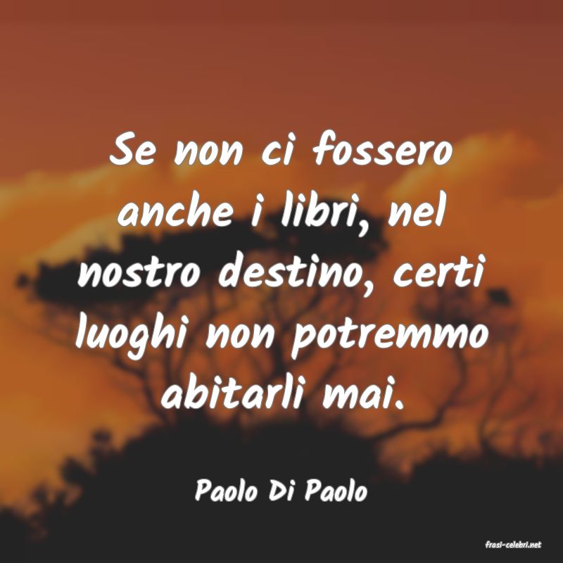 frasi di  Paolo Di Paolo
