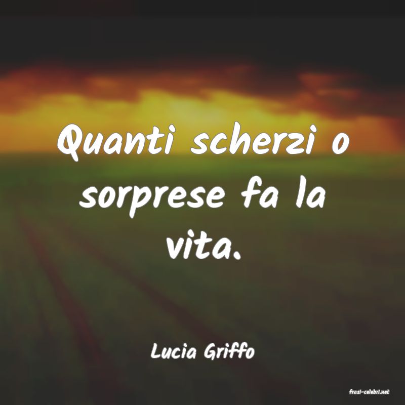 frasi di  Lucia Griffo
