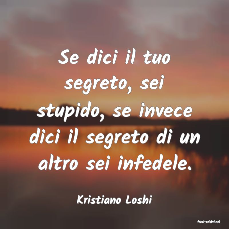 frasi di  Kristiano Loshi
