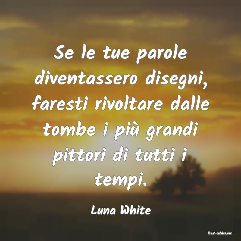 frasi di  Luna White

