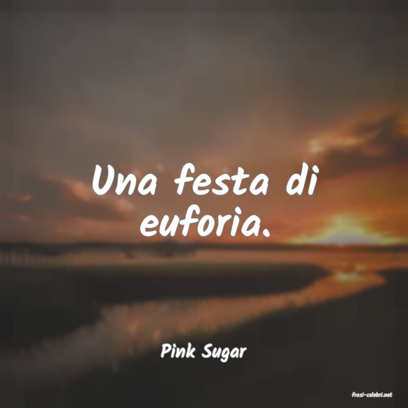 frasi di  Pink Sugar
