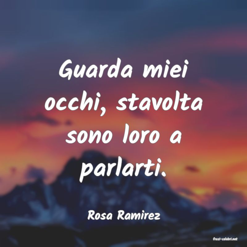 frasi di  Rosa Ramirez
