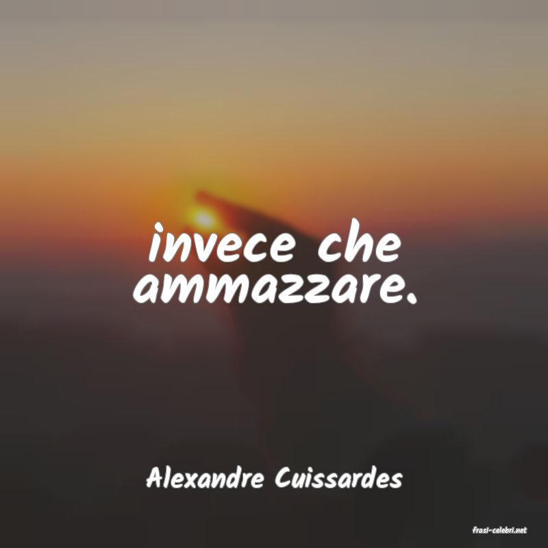frasi di  Alexandre Cuissardes
