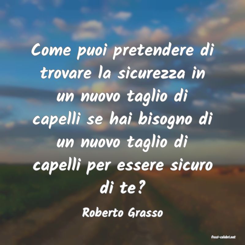 frasi di  Roberto Grasso
