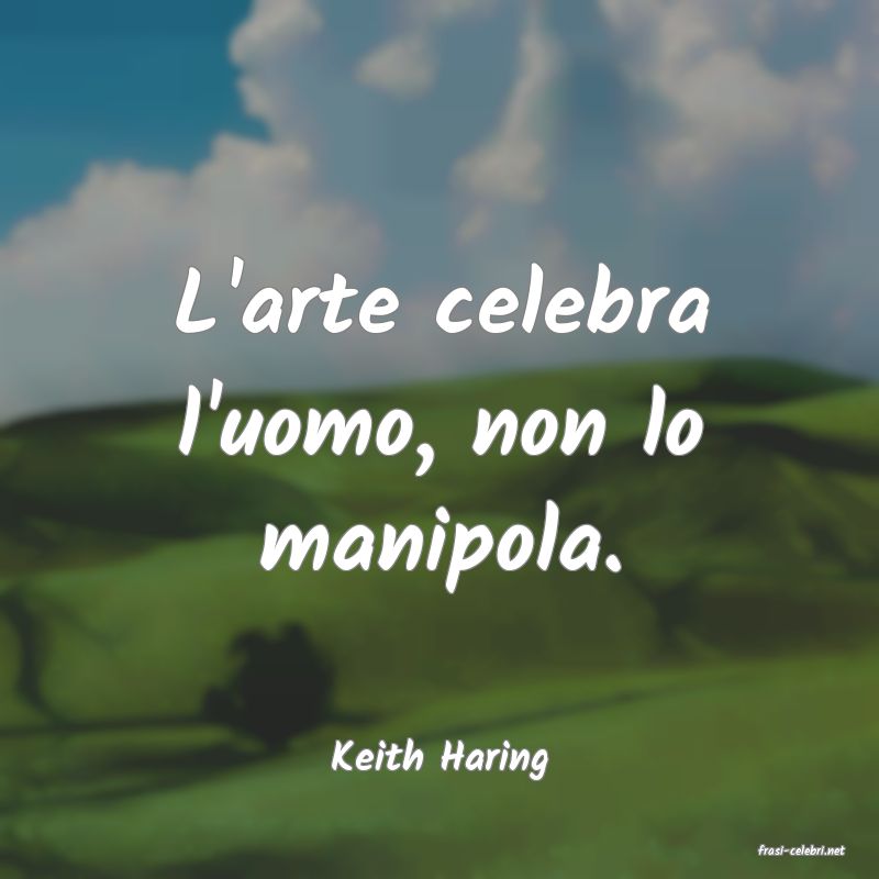 frasi di  Keith Haring
