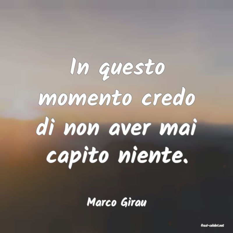 frasi di  Marco Girau
