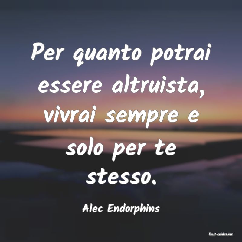 frasi di  Alec Endorphins
