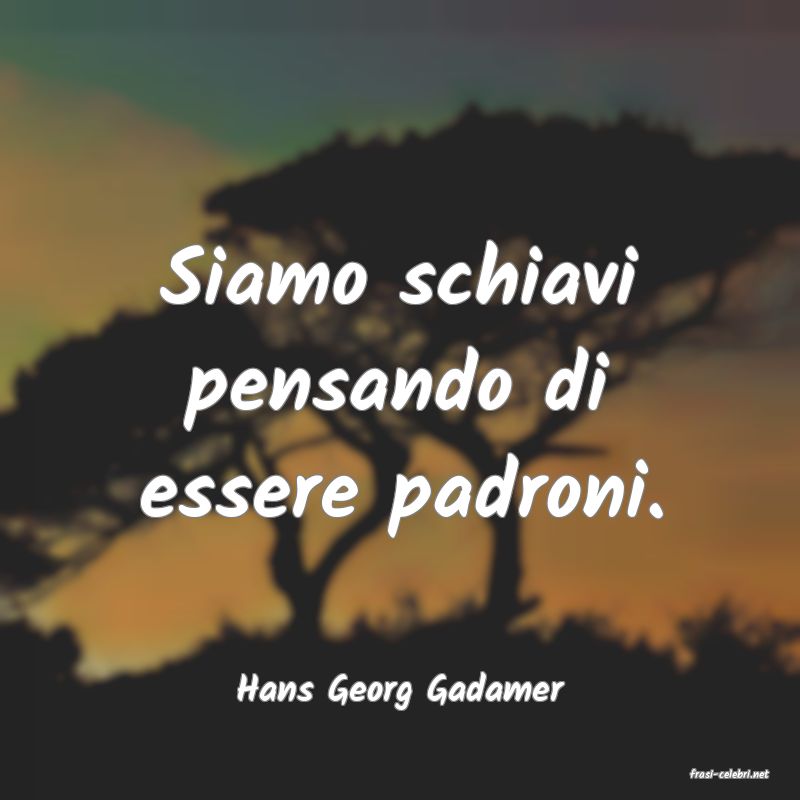 frasi di  Hans Georg Gadamer
