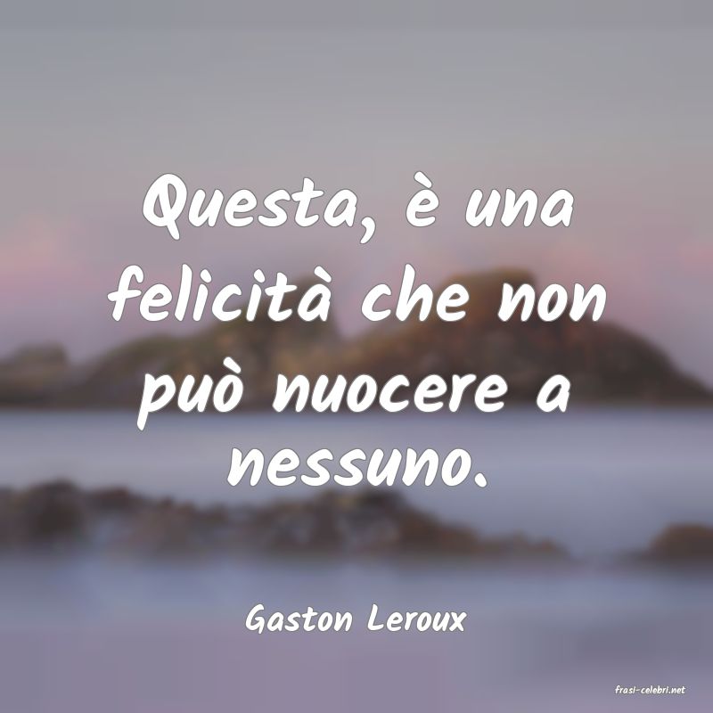 frasi di  Gaston Leroux
