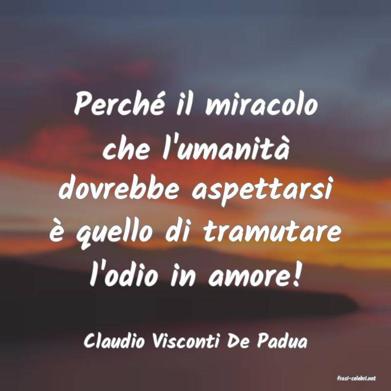 frasi di  Claudio Visconti De Padua
