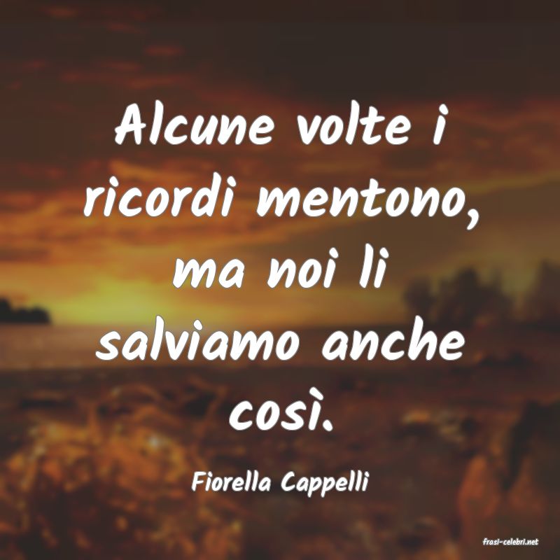 frasi di  Fiorella Cappelli
