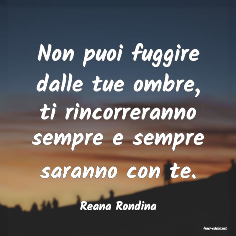 frasi di  Reana Rondina
