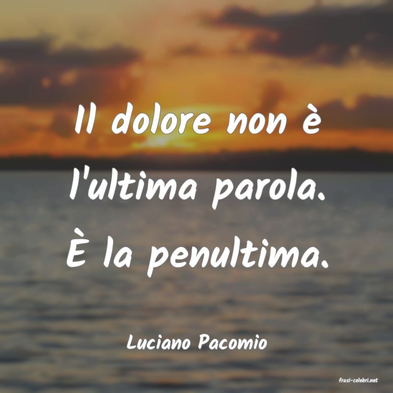 frasi di  Luciano Pacomio
